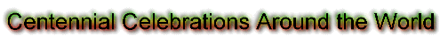  [ Centennial Celebrations Around the World ] 